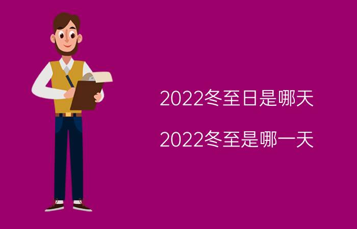 2022冬至日是哪天（2022冬至是哪一天 冬至简介）